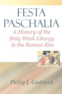Festa Paschalia: A History of the Holy Week Liturgy in the Roman Rite (Dejiny liturgie Veľkého týždňa v rímskom obrade) - Festa Paschalia: A History of the Holy Week Liturgy in the Roman Rite