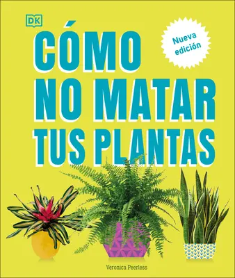 Cmo No Matar Tus Plantas (Ako nezabiť svoju izbovú rastlinu): Nueva Edicin - Cmo No Matar Tus Plantas (How Not to Kill Your Houseplant): Nueva Edicin
