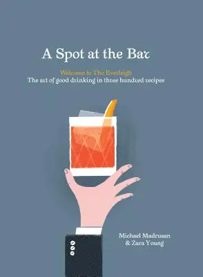 Miesto pri bare: Vítajte v Everleigh: Umenie dobrého pitia v troch stovkách receptov - A Spot at the Bar: Welcome to the Everleigh: The Art of Good Drinking in Three Hundred Recipes