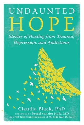 Neochvejná nádej: Príbehy o uzdravení z traumy, depresie a závislostí - Undaunted Hope: Stories of Healing from Trauma, Depression, and Addictions