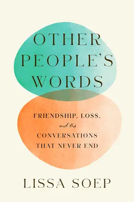 Slová iných ľudí: Priateľstvo, strata a rozhovory, ktoré sa nikdy nekončia - Other People's Words: Friendship, Loss, and the Conversations That Never End