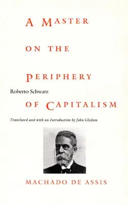 Majster na periférii kapitalizmu: Machado de Assis - A Master on the Periphery of Capitalism: Machado de Assis