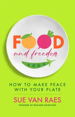 Jedlo a sloboda: Sloboda a sloboda: Objavte svoj osobný recept na dobré jedlo, myslenie a život - Food and Freedom: Discover Your Personal Recipe to Eat, Think, and Live Well
