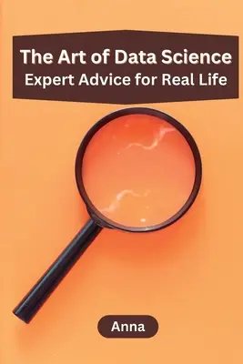 Umenie dátovej vedy: Odborné rady pre skutočný život - The Art of Data Science: Expert Advice for Real Life