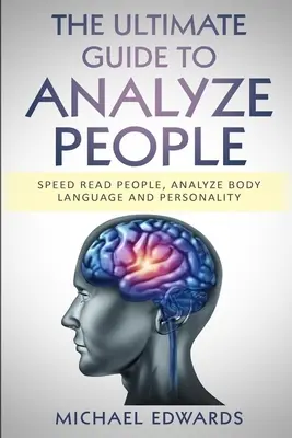 Konečná príručka na analýzu ľudí: Rýchle čítanie ľudí, analýza reči tela a osobnosti - The Ultimate Guide to Analyze People: Speed read people, Analyze Body Language and Personality