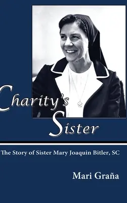 Charitina sestra: Príbeh sestry Márie Joaquin Bitlerovej, SC - Charity's Sister: The Story of Sister Mary Joaquin Bitler, SC
