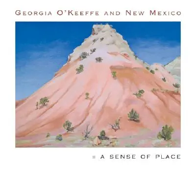 Georgia O'Keeffe a Nové Mexiko: Vnímanie miesta - Georgia O'Keeffe and New Mexico: A Sense of Place