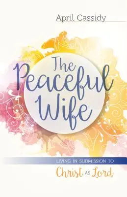Pokojná manželka: Život v podriadenosti Kristovi ako Pánovi - The Peaceful Wife: Living in Submission to Christ as Lord