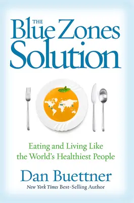 Riešenie modrých zón: Stravovanie a život ako najzdravší ľudia na svete - The Blue Zones Solution: Eating and Living Like the World's Healthiest People