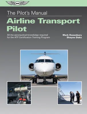 Príručka pilota: Príručka dopravného pilota: Všetky letecké znalosti potrebné pre certifikačný výcvikový program Atp - The Pilot's Manual: Airline Transport Pilot: All the Aeronautical Knowledge Required for the Atp Certification Training Program