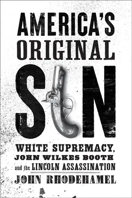Pôvodný hriech Ameriky: Nadradenosť bielej rasy, John Wilkes Booth a atentát na Lincolna - America's Original Sin: White Supremacy, John Wilkes Booth, and the Lincoln Assassination