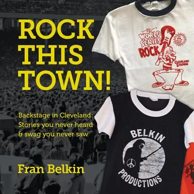 Rock This Town!: V zákulisí Clevelandu: Príbehy, ktoré ste nikdy nepočuli, a veci, ktoré ste nikdy nevideli - Rock This Town!: Backstage in Cleveland: Stories You Never Heard & Swag You Never Saw