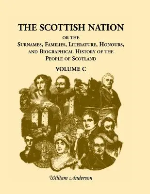 Škótsky národ: Škótsky národ: alebo priezviská, rody, literatúra, vyznamenania a životopisné dejiny škótskeho národa, zväzok C - The Scottish Nation: Or the Surnames, Families, Literature, Honours, and Biographical History of the People of Scotland, Volume C