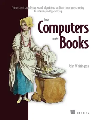 Ako počítače tvoria knihy: Od vykresľovania grafiky, vyhľadávacích algoritmov a funkčného programovania až po indexovanie a typografiu - How Computers Make Books: From Graphics Rendering, Search Algorithms, and Functional Programming to Indexing and Typesetting