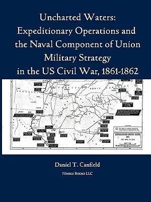 Nezmapované vody: Expedičné operácie a námorná zložka vojenskej stratégie Únie v občianskej vojne v rokoch 1861 - 1862 - Uncharted Waters: Expeditionary Operations and the Naval Component of Union Military Strategy in the Us Civil War, 1861-1862