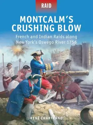 Montcalmov drvivý úder: Francúzske a indiánske nájazdy pozdĺž rieky Oswego v New Yorku v roku 1756 - Montcalm's Crushing Blow: French and Indian Raids Along New York's Oswego River 1756