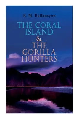 Koralový ostrov & Lovci goríl: Dobrodružná klasika: Príbeh z Tichého oceánu & Príbeh z africkej divočiny - The Coral Island & The Gorilla Hunters: Adventure Classics: A Tale of the Pacific Ocean & A Tale of the Wilds of Africa