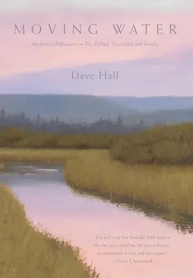 Pohyblivé vody: Umelec sa zamýšľa nad muškárením, priateľstvom a rodinou - Moving Water: An Artist's Reflections on Fly Fishing, Friendship and Family