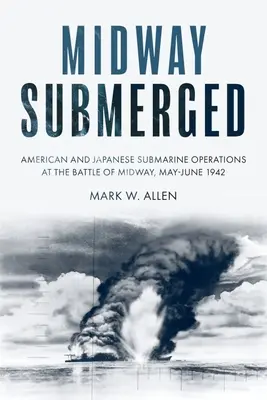 Midway ponorená: Americké a japonské ponorkové operácie v bitke o Midway, máj - jún 1942 - Midway Submerged: American and Japanese Submarine Operations at the Battle of Midway, May-June 1942
