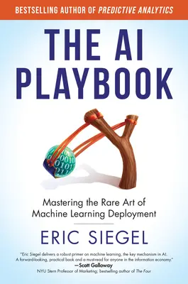 Príručka o umelej inteligencii: Kniha: Ovládnutie vzácneho umenia nasadenia strojového učenia - The AI Playbook: Mastering the Rare Art of Machine Learning Deployment
