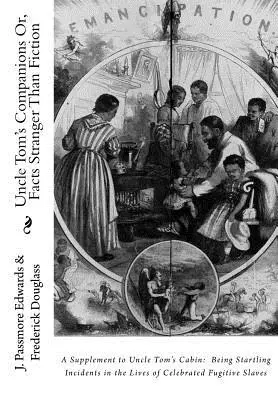 Spoločníci strýčka Toma alebo fakty podivnejšie ako fikcia: A Supplement to Uncle Tom's Cabin: Príručka k románom, ktoré sú prekvapujúcimi príhodami zo života slávnych fugitov - Uncle Tom's Companions Or, Facts Stranger Than Fiction: A Supplement to Uncle Tom's Cabin: Being Startling Incidents in the Lives of Celebrated Fugiti