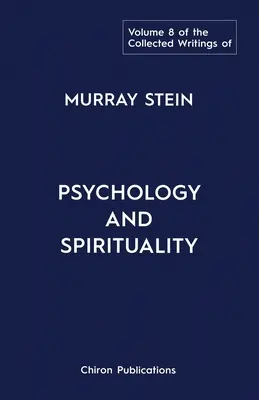 Súborné dielo Murraya Steina: Zborník Steina Stein: Psychológia a spiritualita (8. zväzok) - The Collected Writings of Murray Stein: Volume 8: Psychology and Spirituality
