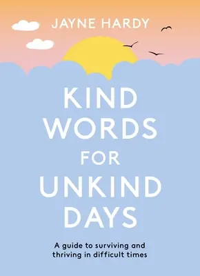 Milé slová pre nemilé dni: Príručka, ako prežiť a prosperovať v ťažkých časoch - Kind Words for Unkind Days: A Guide to Surviving and Thriving in Difficult Times