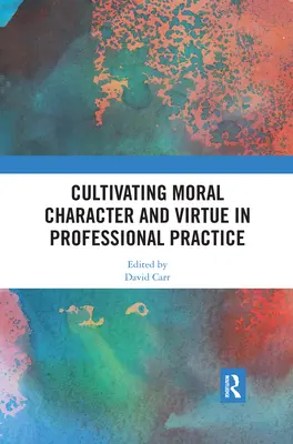Pestovanie morálneho charakteru a cností v profesionálnej praxi - Cultivating Moral Character and Virtue in Professional Practice