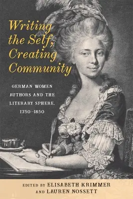 Writing the Self, Creating Community [Písanie seba, vytváranie spoločenstva]: Nemecké autorky a literárna sféra, 1750-1850 - Writing the Self, Creating Community: German Women Authors and the Literary Sphere, 1750-1850