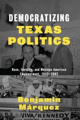 Demokratizácia texaskej politiky: Vydanie knihy: Rasa, identita a posilnenie postavenia Mexičanov v rokoch 1945 - 2002 - Democratizing Texas Politics: Race, Identity, and Mexican American Empowerment, 1945-2002