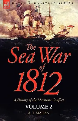 Morská vojna v roku 1812: dejiny námorného konfliktu - 2. zväzok - The Sea War of 1812: a History of the Maritime Conflict--Volume 2