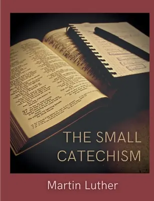 Malý katechizmus: Lutherova malá inštruktážna kniha - The Small Catechism: Luther's Little Instruction Book