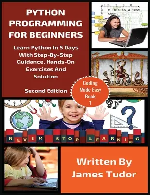 Programovanie v jazyku Python pre začiatočníkov: Naučte sa Python za 5 dní s návodom krok za krokom, praktickými cvičeniami a riešením - Python Programming For Beginners: Learn Python In 5 Days with Step-By-Step Guidance, Hands-On Exercises And Solution