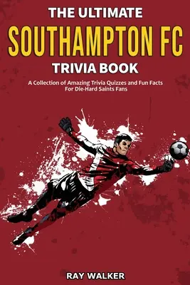The Ultimate Southampton FC Trivia Book: Zbierka úžasných kvízov a zábavných faktov pre zarytých fanúšikov Svätcov! - The Ultimate Southampton FC Trivia Book: A Collection of Amazing Trivia Quizzes and Fun Facts for Die-Hard Saints Fans!