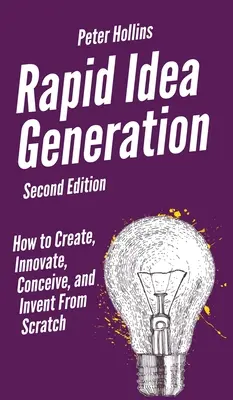 Rapid Idea Generation: Ako tvoriť, inovovať, vymýšľať a vynaliezať od nuly - Rapid Idea Generation: How to Create, Innovate, Conceive, and Invent From Scratch
