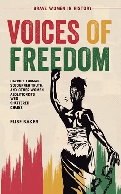 Hlasy slobody: Harriet Tubmanová, Sojourner Truthová a ďalšie abolicionistky, ktoré rozbili reťaze - Voices of Freedom: Harriet Tubman, Sojourner Truth, and Other Women Abolitionists Who Shattered Chains