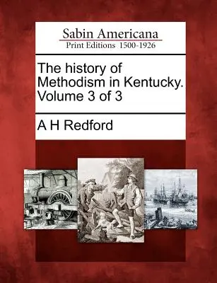 Dejiny metodizmu v Kentucky. 3. zväzok z 3 - The history of Methodism in Kentucky. Volume 3 of 3