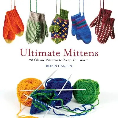 Ultimate Mittens: 28 klasických vzorov, ktoré vás zahrejú - Ultimate Mittens: 28 Classic Patterns to Keep You Warm