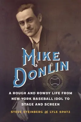 Mike Donlin: Drsný a drsný život newyorského baseballového idolu na javisku a filmovom plátne - Mike Donlin: A Rough and Rowdy Life from New York Baseball Idol to Stage and Screen