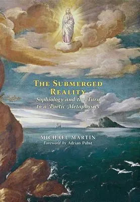 Ponorená realita: Sofiológia a obrat k poetickej metafyzike - The Submerged Reality: Sophiology and the Turn to a Poetic Metaphysics