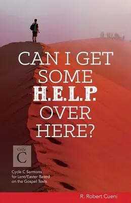 Môžem tu dostať nejakú pomoc? Cyklus C kázní na pôstne a veľkonočné obdobie na základe evanjeliových textov - Can I Get Some Help Over Here?: Cycle C Sermons for Lent and Easter Based on the Gospel Texts