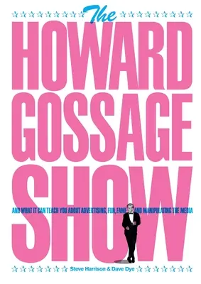 The Howard Gossage Show: A čo vás môže naučiť o reklame, zábave, sláve a manipulácii s médiami - The Howard Gossage Show: And what it can teach you about advertising, fun, fame and manipulating the media