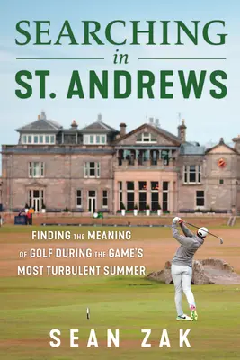 Hľadanie v St. Andrews: Hľadanie zmyslu golfu počas najbúrlivejšieho leta v tejto hre - Searching in St. Andrews: Finding the Meaning of Golf During the Game's Most Turbulent Summer