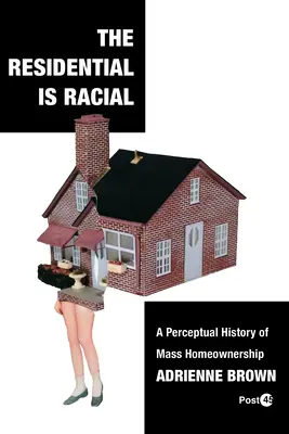 Obyvateľstvo je rasové: Vnímanie dejín masového vlastníctva domov - The Residential Is Racial: A Perceptual History of Mass Homeownership