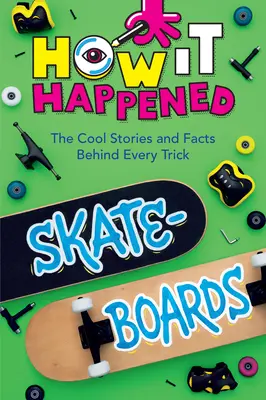 Ako sa to stalo! Skateboardy: Za každým trikom sa skrývajú zaujímavé príbehy a fakty - How It Happened! Skateboards: The Cool Stories and Facts Behind Every Trick