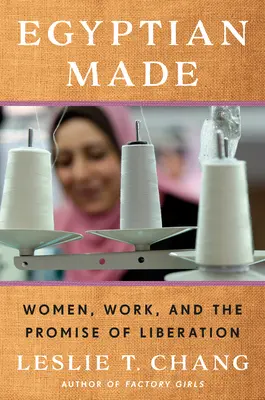 Egyptian Made: Ženy, práca a prísľub oslobodenia - Egyptian Made: Women, Work, and the Promise of Liberation