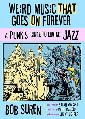 Divná hudba, ktorá znie večne: Pankáčsky sprievodca láskou k jazzu - Weird Music That Goes on Forever: A Punk's Guide to Loving Jazz
