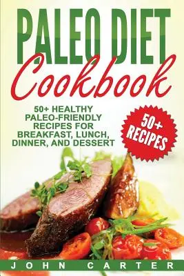 Paleo Diet Cookbook: Paleo kuchárka: 50+ zdravých paleo receptov na raňajky, obedy, večere a dezerty - Paleo Diet Cookbook: 50+ Healthy Paleo-Friendly Recipes for Breakfast, Lunch, Dinner, and Dessert