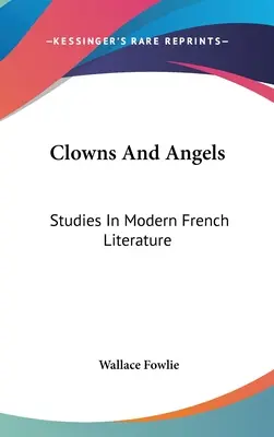 Klauni a anjeli: Štúdie o modernej francúzskej literatúre - Clowns And Angels: Studies In Modern French Literature