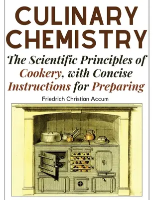 Kulinárska chémia: Vedecké princípy varenia so stručnými návodmi na prípravu - Culinary Chemistry: The Scientific Principles of Cookery, with Concise Instructions for Preparing